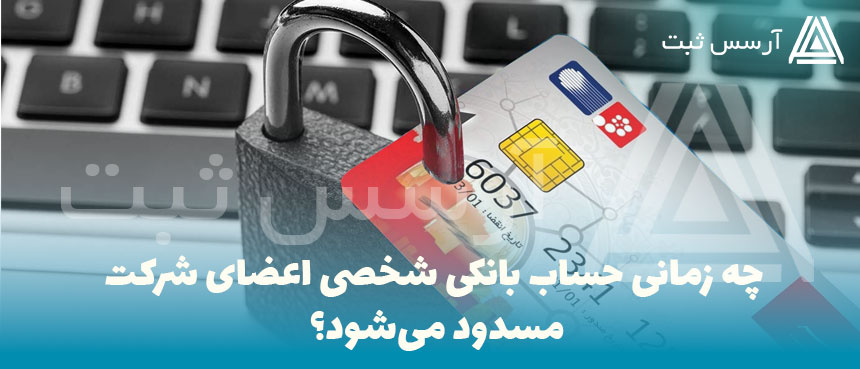چه زمانی حساب بانکی شخصی اعضای شرکت مسدود می‌شود؟